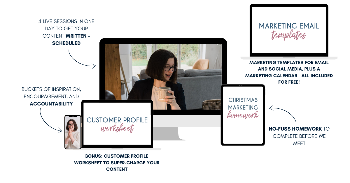 Mock up of various screens showing features of Christmas Marketing in a Day, including: 4 live sessions in one day to get your content written + scheduled buckets of inspiration, encouragement, and accountability bonus: customer profile worksheet to super-charge your content marketing templates for email and social media, plus a marketing calendar - all included for free! no-fuss homework to complete before we meet